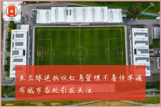 米兰球迷抗议红鸟管理不善传单遍布城市各处引发关注